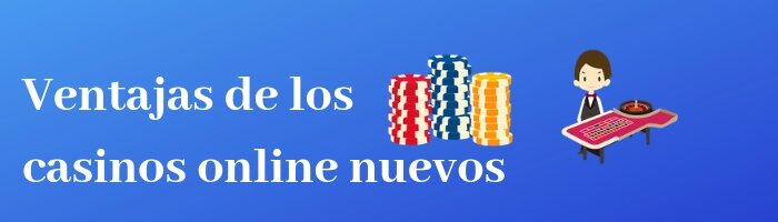 Nuevos Casinos Online Ventajas